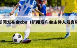 新闻发布会cba（新闻发布会主持人发言稿）