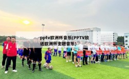 pptv欧洲杯音乐(PPTV放送欧洲杯主题音乐)