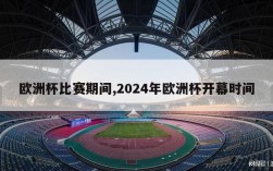 欧洲杯比赛期间,2024年欧洲杯开幕时间