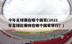 今年足球赛在哪个国家(2021年足球比赛将在哪个国家举行？)