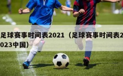 足球赛事时间表2021（足球赛事时间表2023中国）