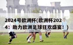 2024号欧洲杯(欧洲杯2024：助力欧洲足球狂欢盛宴！)