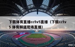 下载体育直播cctv5直播（下载cctv5 体育频道现场直播）