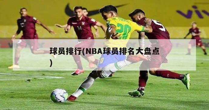 球员排行(NBA球员排名大盘点)