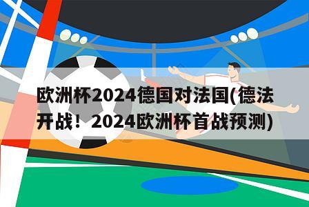 欧洲杯2024德国对法国(德法开战！2024欧洲杯首战预测)