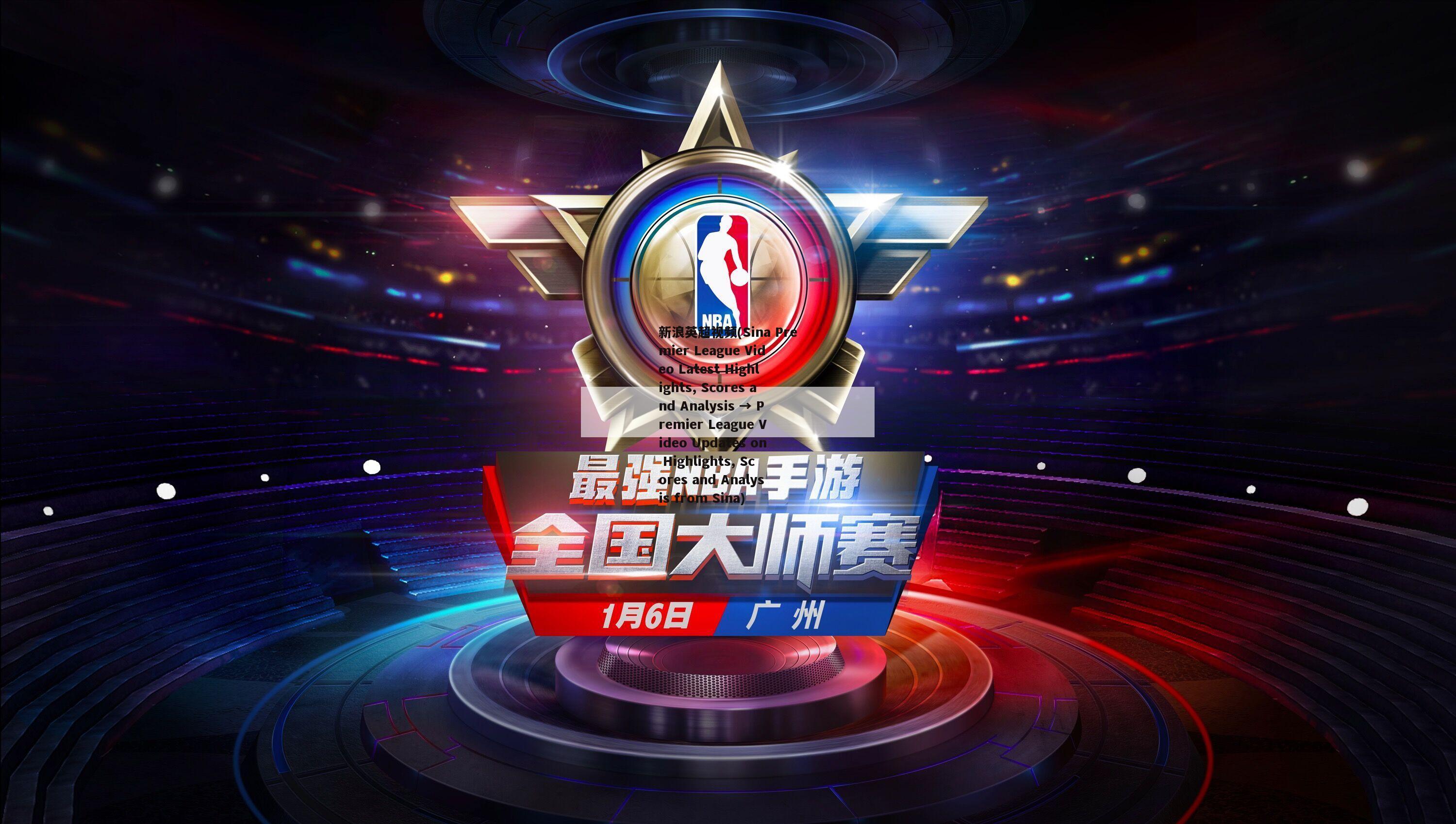 新浪英超视频(Sina Premier League Video Latest Highlights, Scores and Analysis → Premier League Video Updates on Highlights, Scores and Analysis from Sina)